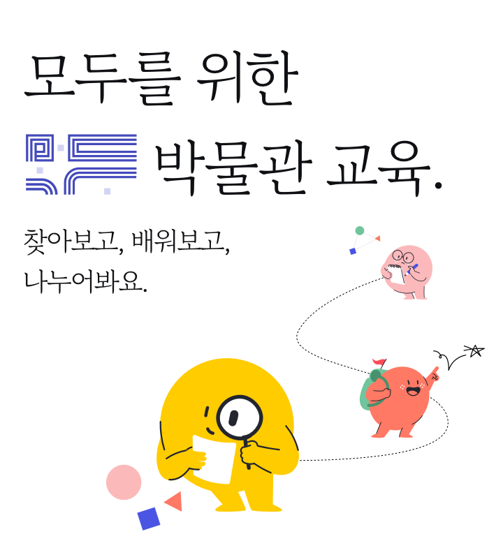 국립중앙박물관과 13개 소속 박물관의 교육 컨텐츠. 찾아보고, 배워보고, 나누어봐요.